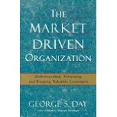 The Market Driven Organization: Understanding, Attracting, and Keeping Valuable Customers by George S Day 
